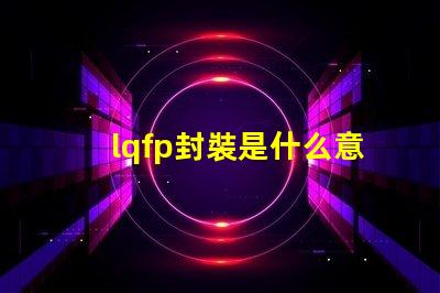 lqfp封裝是什么意思 sip封裝是什么意思